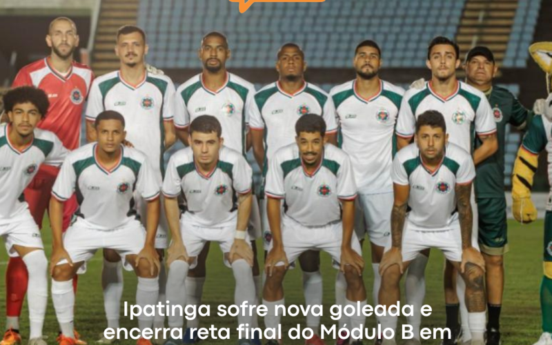 Ipatinga sofre nova goleada e encerra reta final do Módulo B em situação dramática